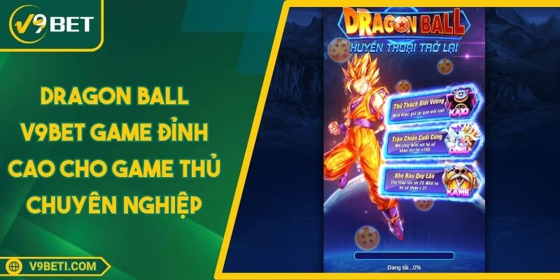 Dragon Ball V9BET Game Đỉnh Cao Cho Game Thủ Chuyên Nghiệp