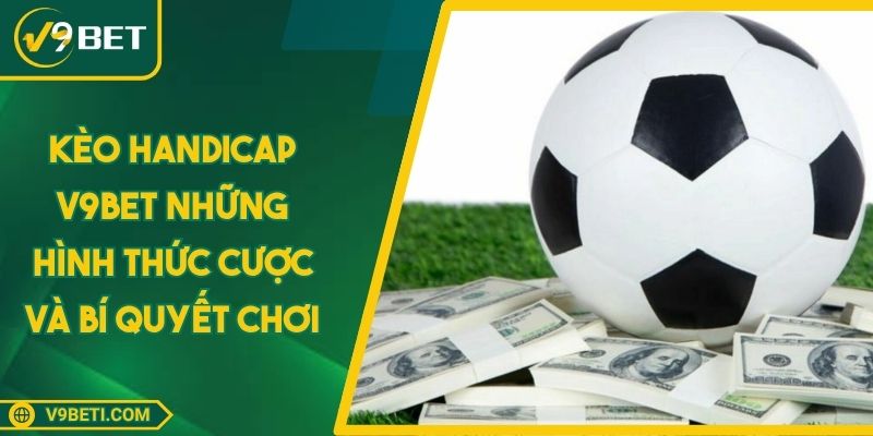 Kèo Handicap V9BET Những Hình Thức Cược Và Bí Quyết Chơi