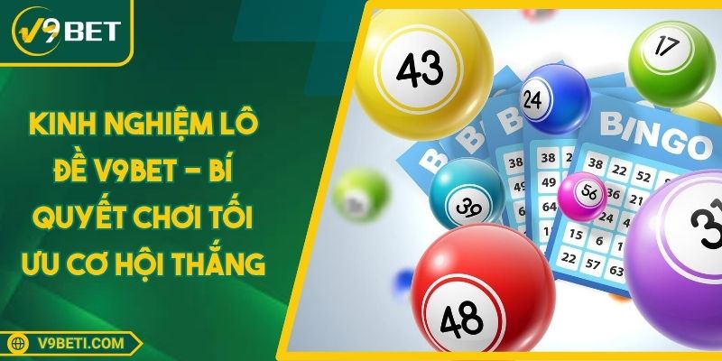 Kinh Nghiệm Lô Đề V9BET - Bí Quyết Chơi Tối Ưu Cơ Hội Thắng