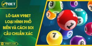 Lô Gan V9BET Loại Hình Phổ Biến Và Cách Soi Cầu Chuẩn Xác