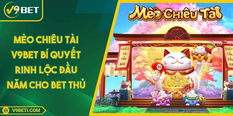Mèo Chiêu Tài V9BET Bí Quyết Rinh Lộc Đầu Năm Cho Bet Thủ