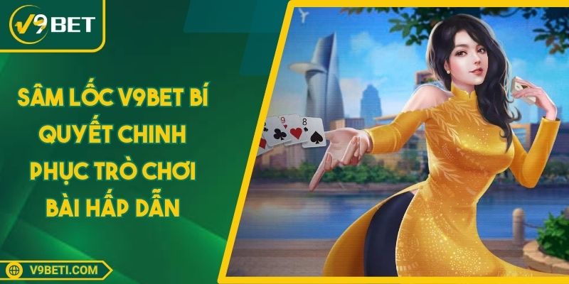 Sâm Lốc V9BET Bí Quyết Chinh Phục Trò Chơi Bài Hấp Dẫn