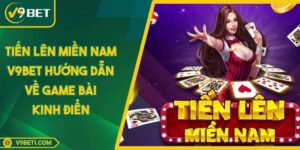 Tiến Lên Miền Nam V9BET Hướng Dẫn VỀ Game Bài Kinh Điển