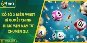 Xổ Số 3 Miền V9BET Bí Quyết Chinh Phục Vận May Từ Chuyên Gia