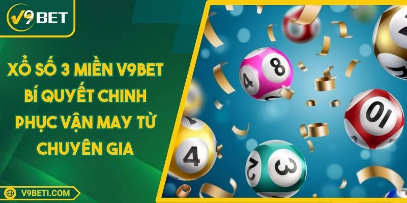 Xổ Số 3 Miền V9BET Bí Quyết Chinh Phục Vận May Từ Chuyên Gia